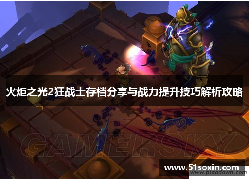 火炬之光2狂战士存档分享与战力提升技巧解析攻略 火炬之光2狂战士存档分享与战力提升技巧解析攻略